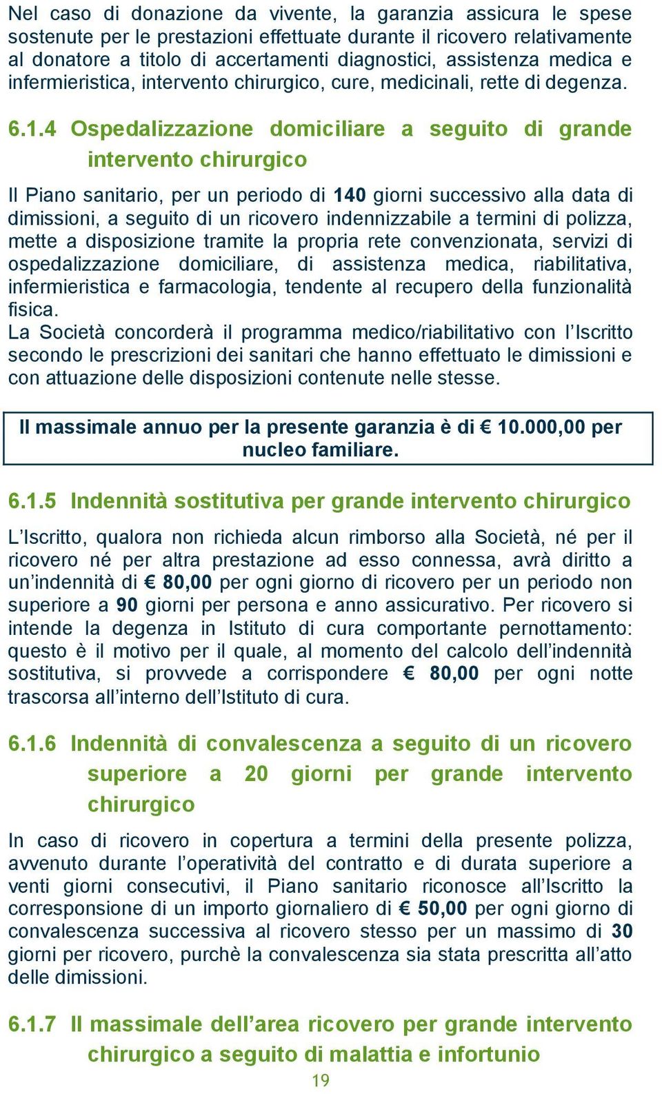 4 Ospedalizzazione domiciliare a seguito di grande intervento chirurgico Il Piano sanitario, per un periodo di 140 giorni successivo alla data di dimissioni, a seguito di un ricovero indennizzabile a