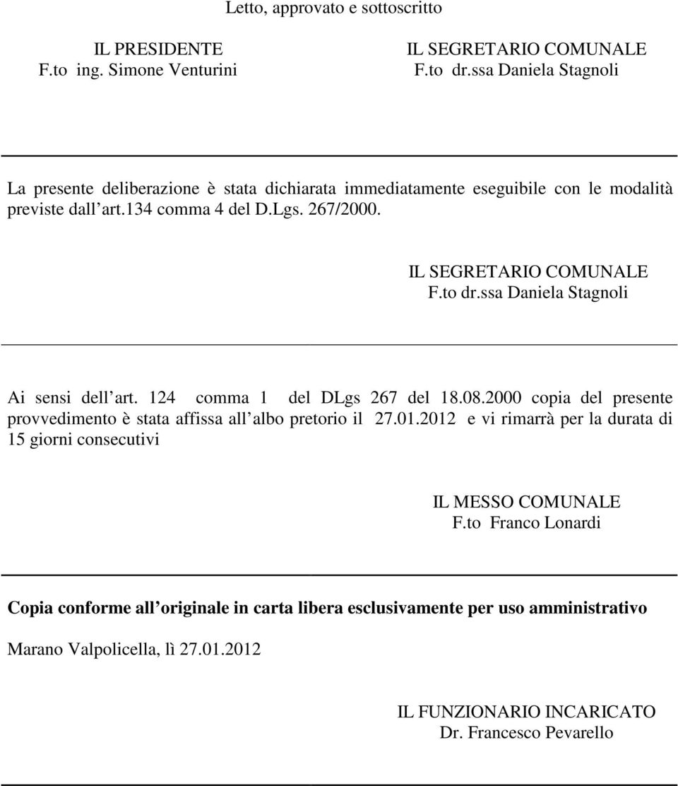 IL SEGRETARIO COMUNALE F.to dr.ssa Daniela Stagnoli Ai sensi dell art. 124 comma 1 del DLgs 267 del 18.08.