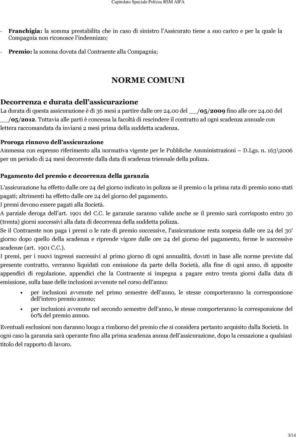 00 del /05/2012. Tuttavia alle parti è concessa la facoltà di rescindere il contratto ad ogni scadenza annuale con lettera raccomandata da inviarsi 2 mesi prima della suddetta scadenza.