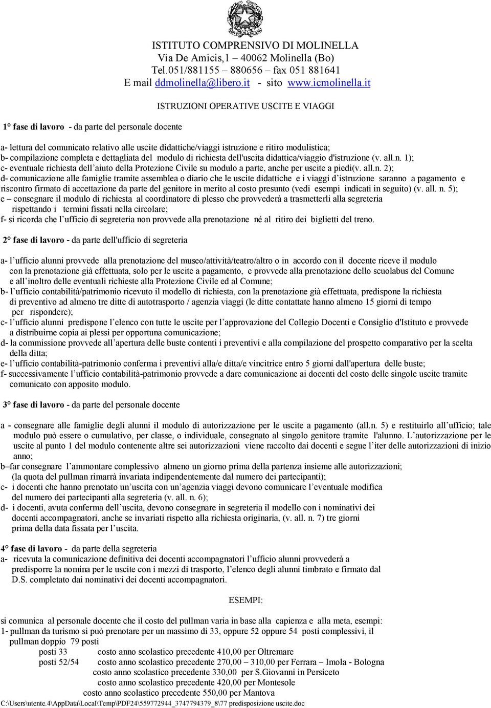 it ISTRUZIONI OPERATIVE USCITE E VIAGGI a- lettura del comunicato relativo alle uscite didattiche/viaggi istruzione e ritiro modulistica; b- compilazione completa e dettagliata del modulo di