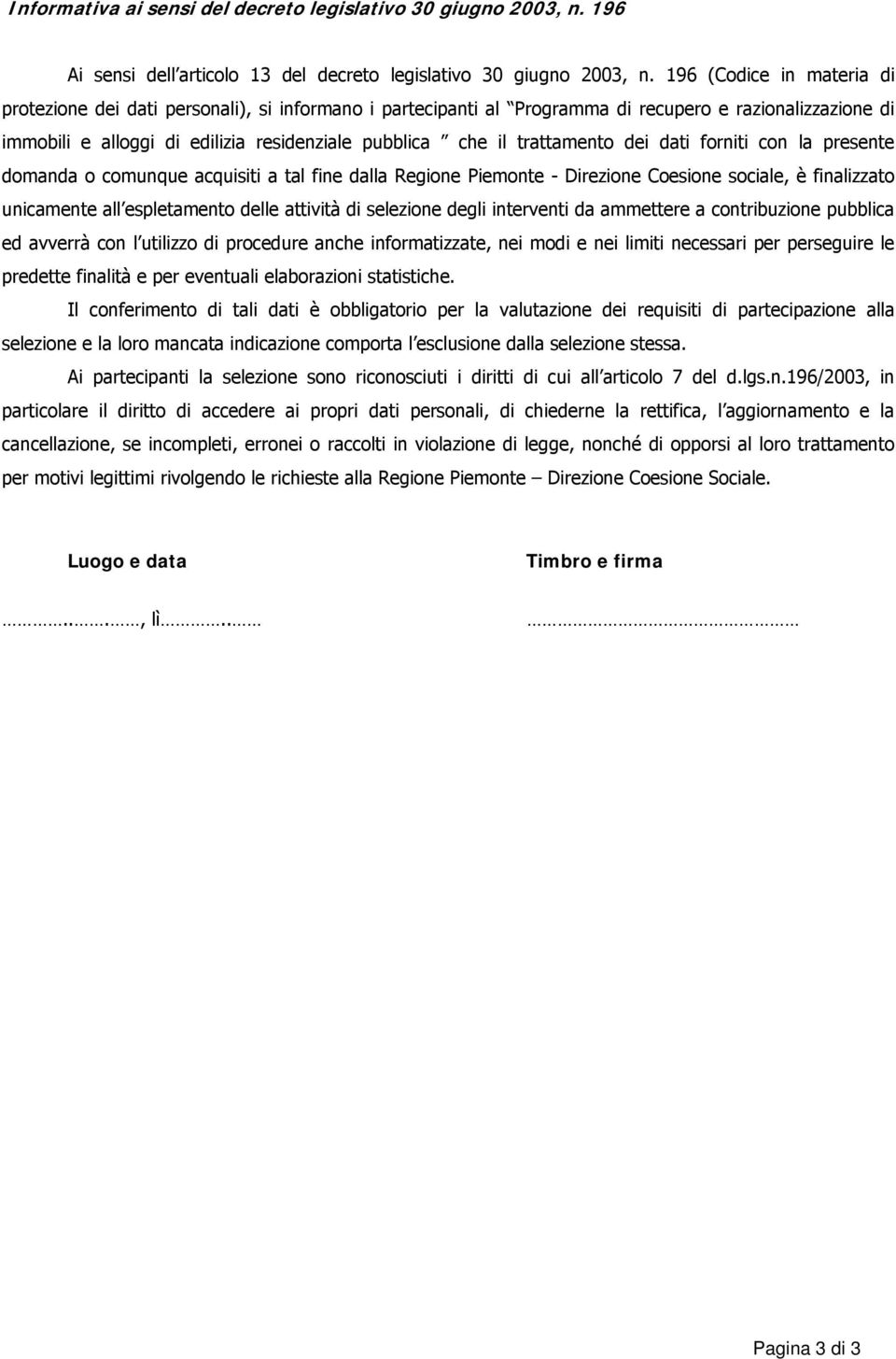 trattamento dei dati forniti con la presente domanda o comunque acquisiti a tal fine dalla Regione Piemonte - Direzione Coesione sociale, è finalizzato unicamente all espletamento delle attività di