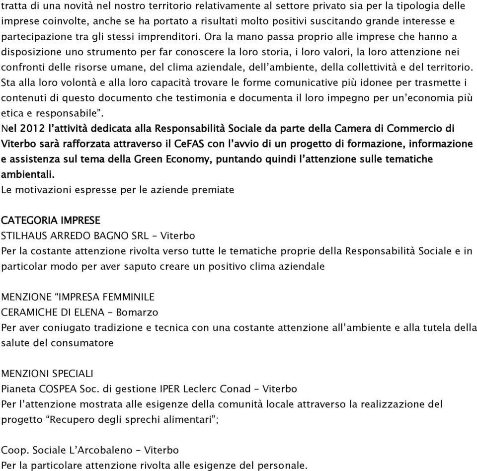 Ora la mano passa proprio alle imprese che hanno a disposizione uno strumento per far conoscere la loro storia, i loro valori, la loro attenzione nei confronti delle risorse umane, del clima