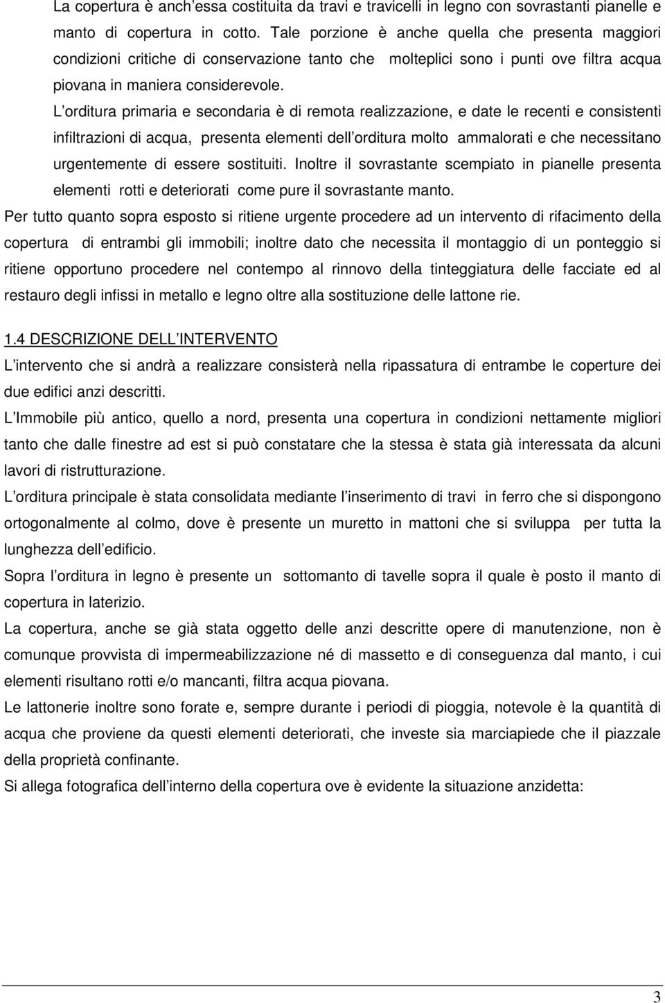 L orditura primaria e secondaria è di remota realizzazione, e date le recenti e consistenti infiltrazioni di acqua, presenta elementi dell orditura molto ammalorati e che necessitano urgentemente di