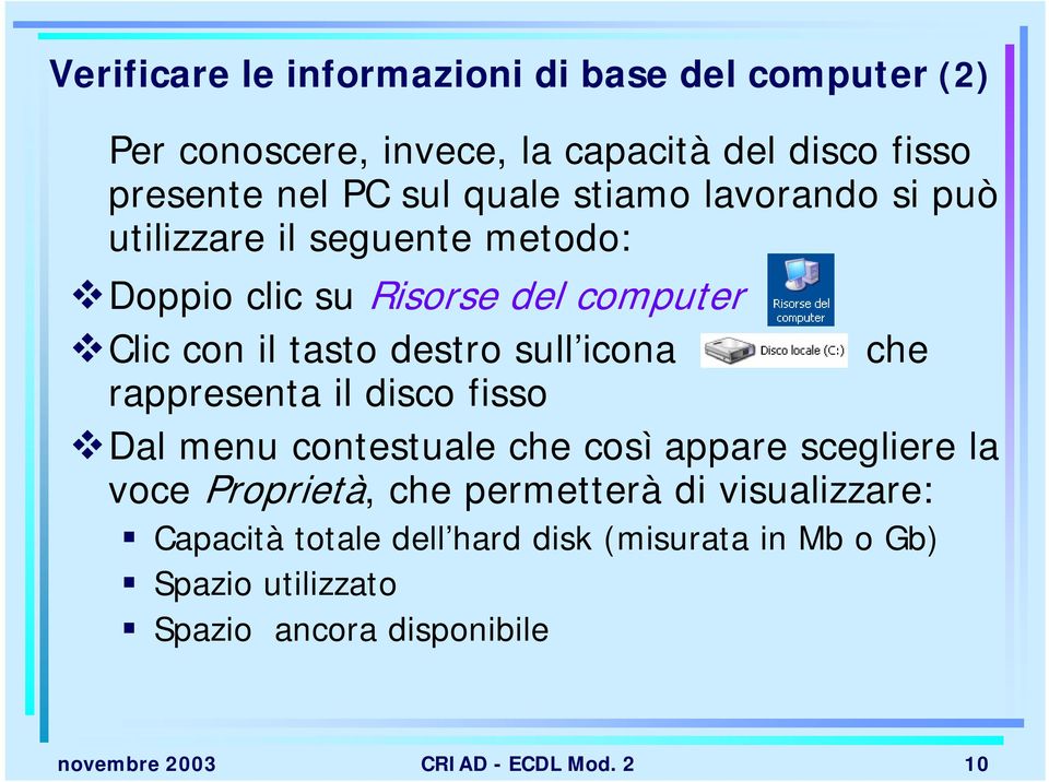 che rappresenta il disco fisso Dal menu contestuale che così appare scegliere la voce Proprietà, che permetterà di visualizzare: