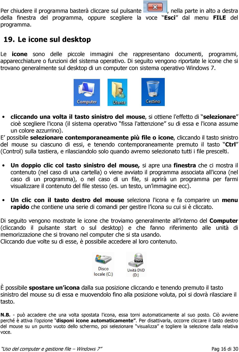 Di seguito vengono riportate le icone che si trovano generalmente sul desktop di un computer con sistema operativo Windows 7.