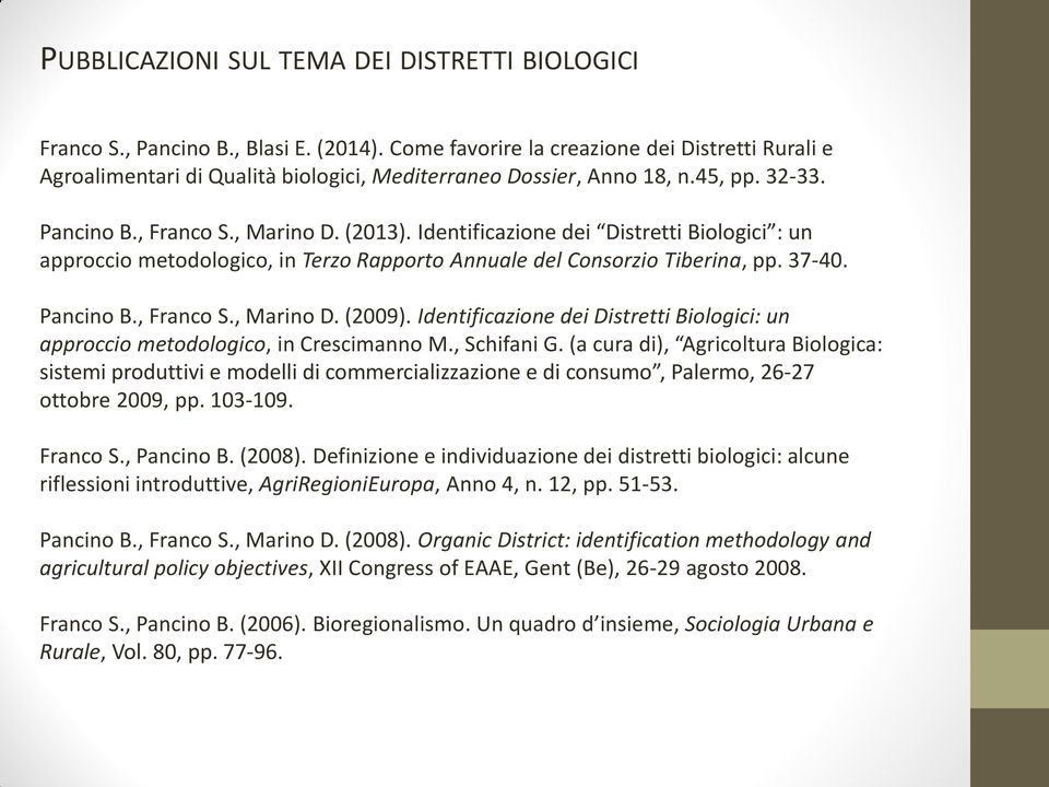 Identificazione dei Distretti Biologici : un approccio metodologico, in Terzo Rapporto Annuale del Consorzio Tiberina, pp. 37-40. Pancino B., Franco S., Marino D. (2009).