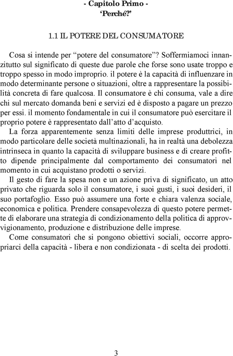 il potere è la capacità di influenzare in modo determinante persone o situazioni, oltre a rappresentare la possibilità concreta di fare qualcosa.