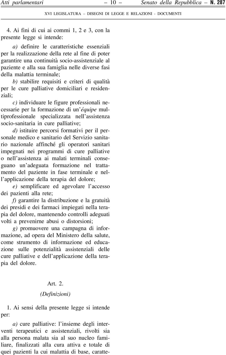 socio-assistenziale al paziente e alla sua famiglia nelle diverse fasi della malattia terminale; b) stabilire requisiti e criteri di qualità per le cure palliative domiciliari e residenziali; c)