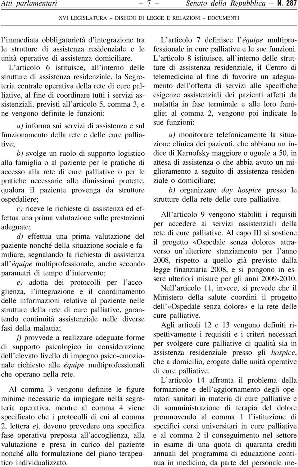 previsti all articolo 5, comma 3, e ne vengono definite le funzioni: a) informa sui servizi di assistenza e sul funzionamento della rete e delle cure palliative; b) svolge un ruolo di supporto