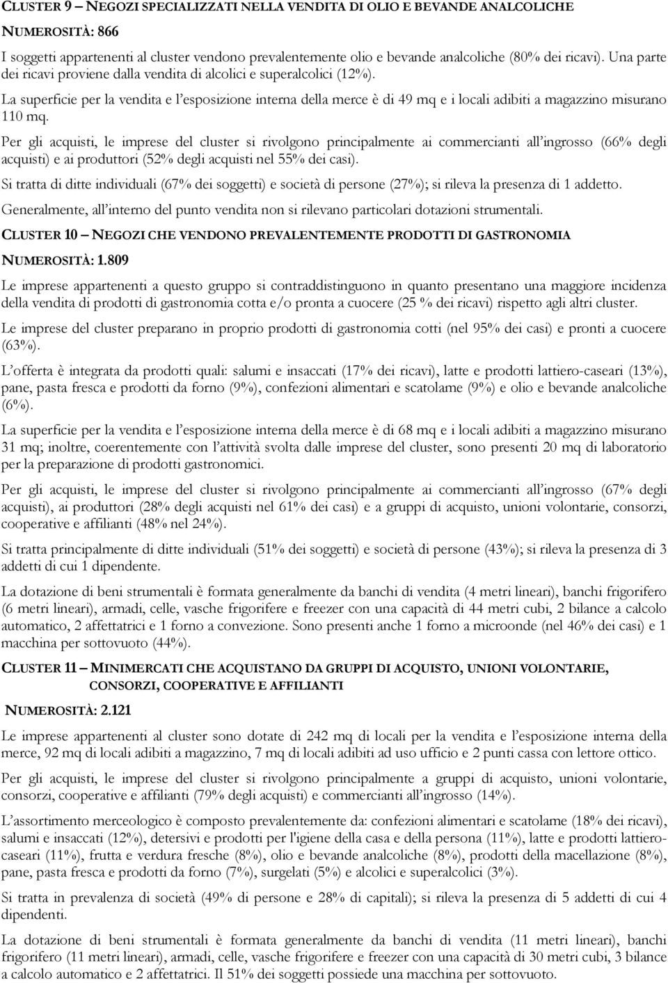 La superficie per la vendita e l esposizione interna della merce è di 49 mq e i locali adibiti a magazzino misurano 110 mq.