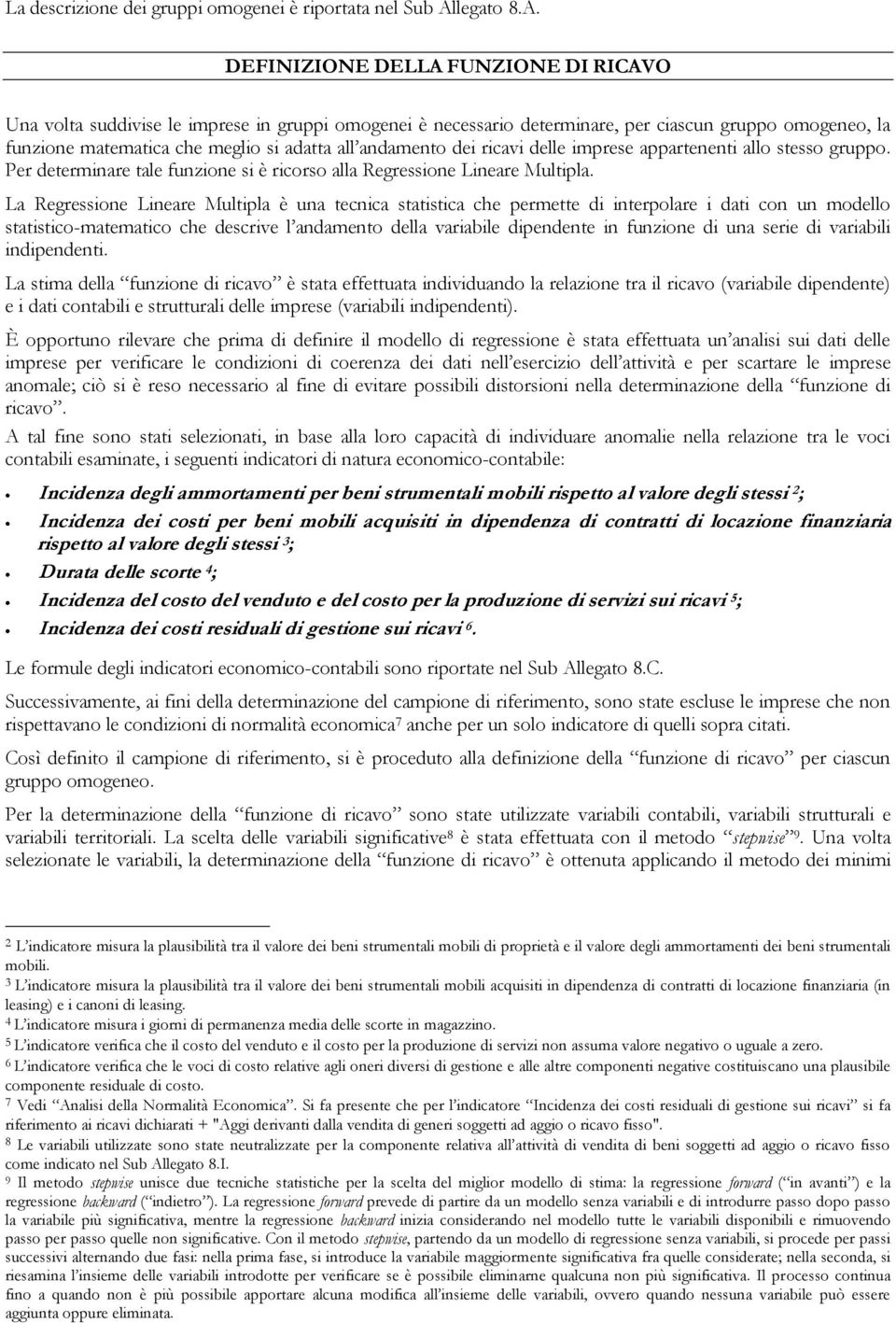 DEFINIZIONE DELLA FUNZIONE DI RICAVO Una volta suddivise le imprese in gruppi omogenei è necessario determinare, per ciascun gruppo omogeneo, la funzione matematica che meglio si adatta all andamento