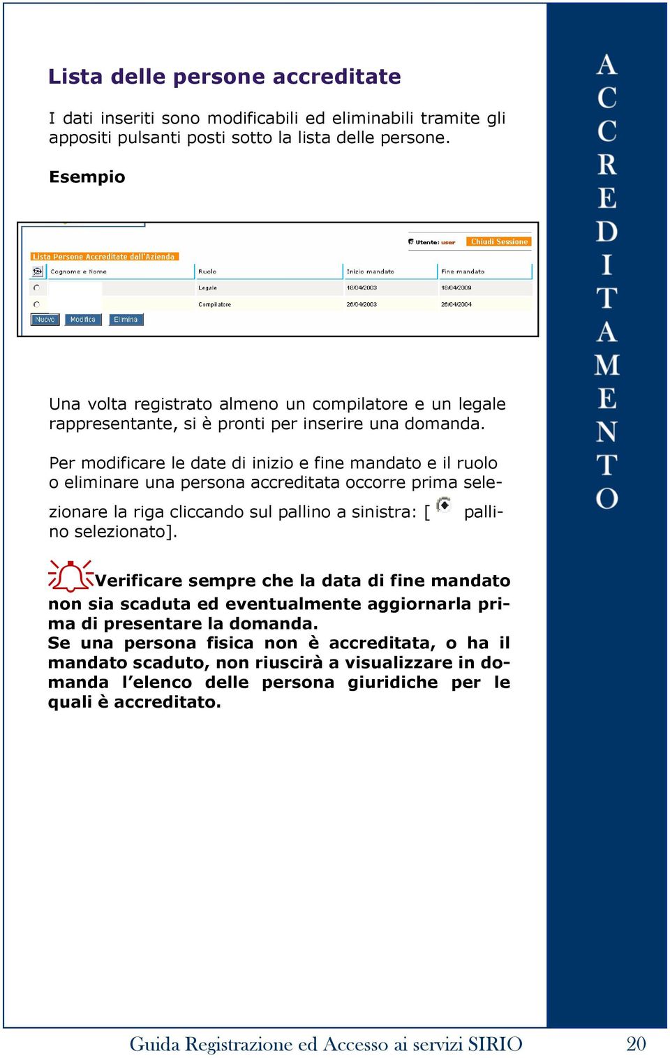 Per modificare le date di inizio e fine mandato e il ruolo o eliminare una persona accreditata occorre prima selezionare la riga cliccando sul pallino a sinistra: [ pallino selezionato].