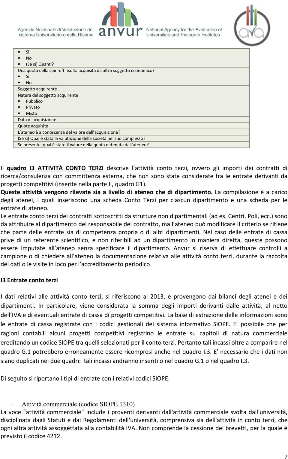 (Se sì) Qual è stata la valutazione della società nel suo complesso? Se presente, qual è stato il valore della quota detenuta dall ateneo?