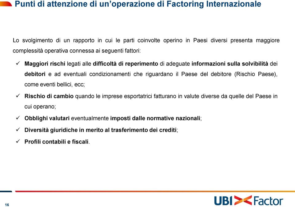 condizionamenti che riguardano il Paese del debitore (Rischio Paese), come eventi bellici, ecc; Rischio di cambio quando le imprese esportatrici fatturano in valute diverse da