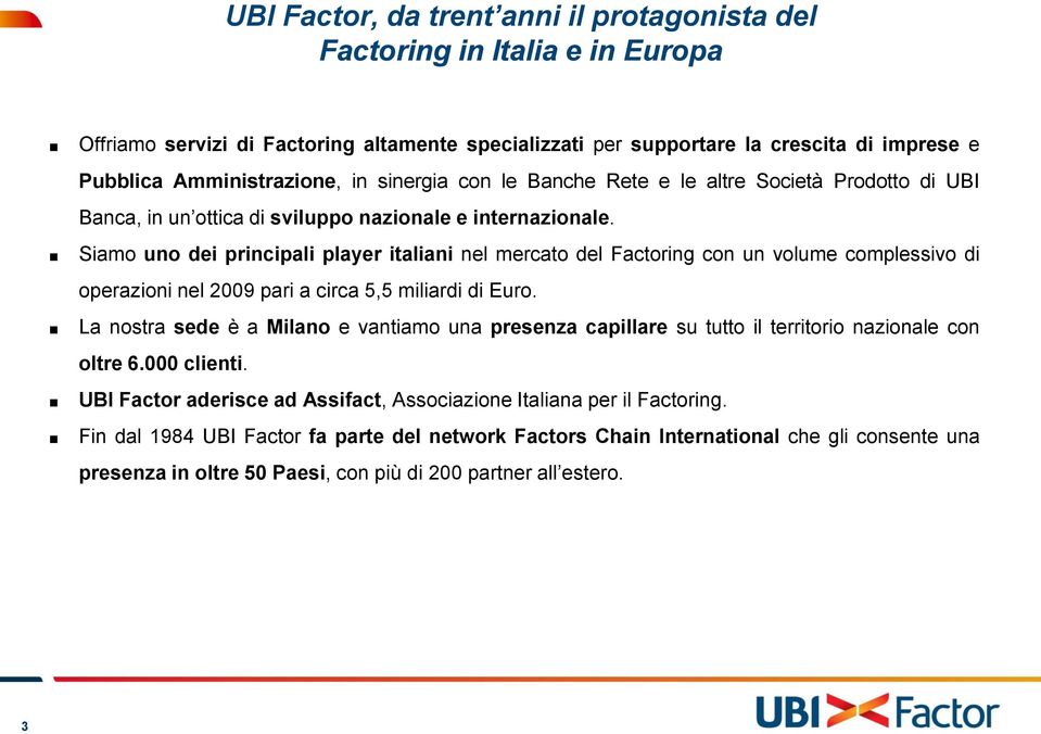 Siamo uno dei principali player italiani nel mercato del Factoring con un volume complessivo di operazioni nel 2009 pari a circa 5,5 miliardi di Euro.