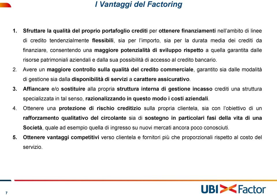 finanziare, consentendo una maggiore potenzialità di sviluppo rispetto a quella garantita dalle risorse patrimoniali aziendali e dalla sua possibilità di accesso al credito bancario. 2.