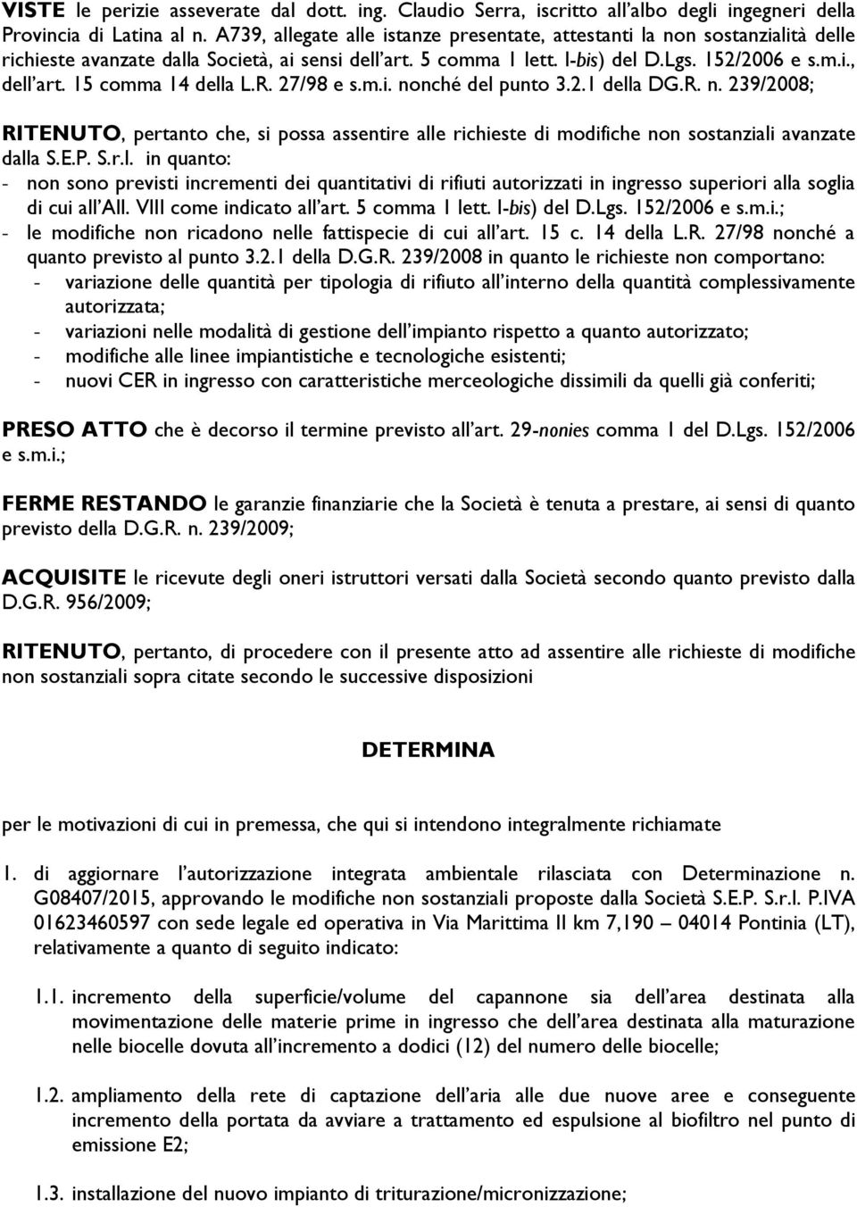 15 comma 14 della L.R. 27/98 e s.m.i. nonché del punto 3.2.1 della DG.R. n. 239/2008; RITENUTO, pertanto che, si possa assentire alle richieste di modifiche non sostanziali avanzate dalla S.E.P. S.r.l. in quanto: - non sono previsti incrementi dei quantitativi di rifiuti autorizzati in ingresso superiori alla soglia di cui all All.