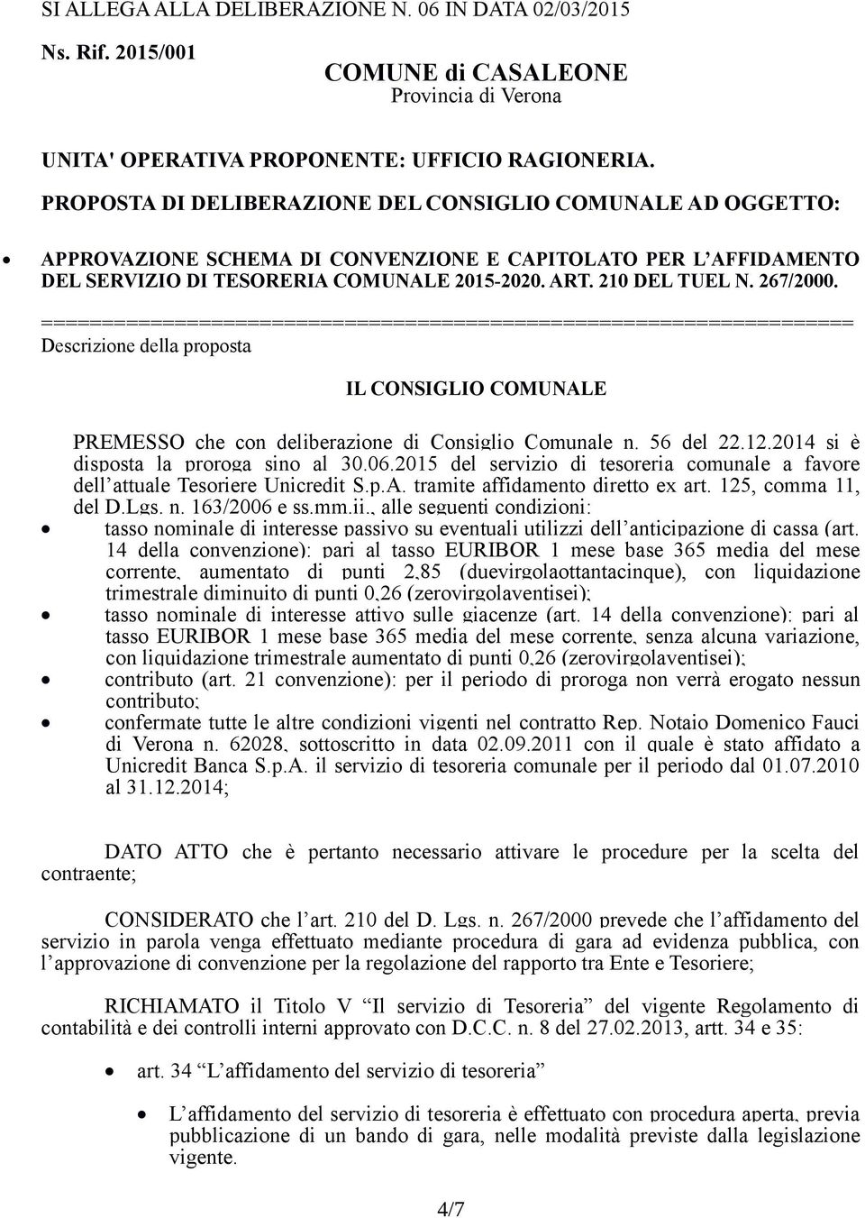 267/2000. =================================================================== Descrizione della proposta IL CONSIGLIO COMUNALE PREMESSO che con deliberazione di Consiglio Comunale n. 56 del 22.12.