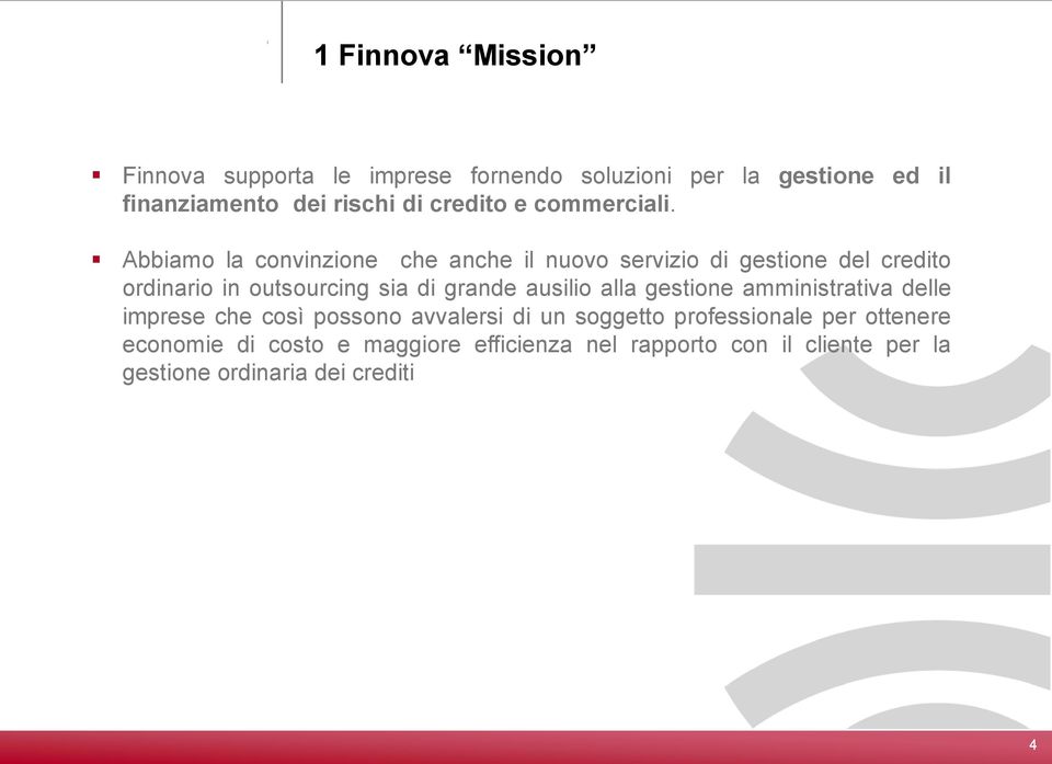 Abbiamo la convinzione che anche il nuovo servizio di gestione del credito ordinario in outsourcing sia di grande