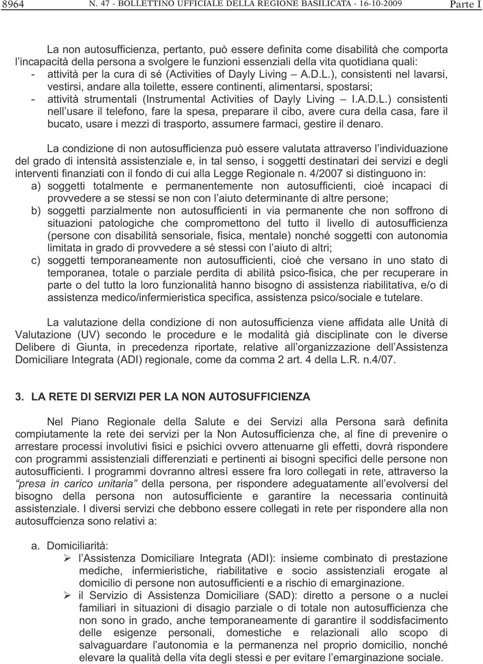 funzioni essenziali della vita quotidiana quali: - attività per la cura di sé (Activities of Dayly Li