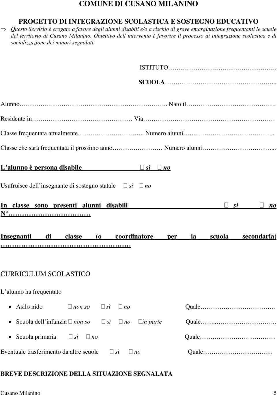 Residente in Via Classe frequentata attualmente.. Numero alunni.. Classe che sarà frequentata il prossimo anno Numero alunni.