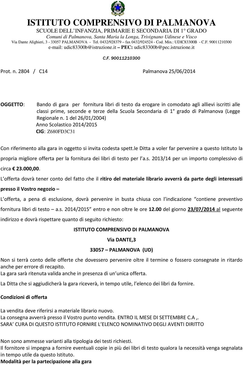 2804 / C14 Palmanova 25/06/2014 OGGETTO: Bando di gara per fornitura libri di testo da erogare in comodato agli allievi iscritti alle classi prime, seconde e terze della Scuola Secondaria di 1 grado