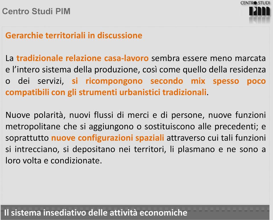 Nuove polarità, nuovi flussi di merci e di persone, nuove funzioni metropolitane che si aggiungono o sostituiscono alle precedenti; e soprattutto nuove