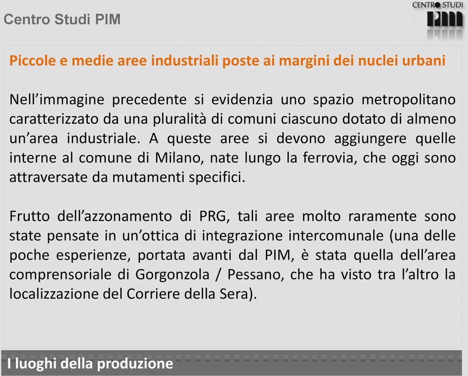 A queste aree si devono aggiungere quelle interne al comune di Milano, nate lungo la ferrovia, che oggi sono attraversate da mutamenti specifici.