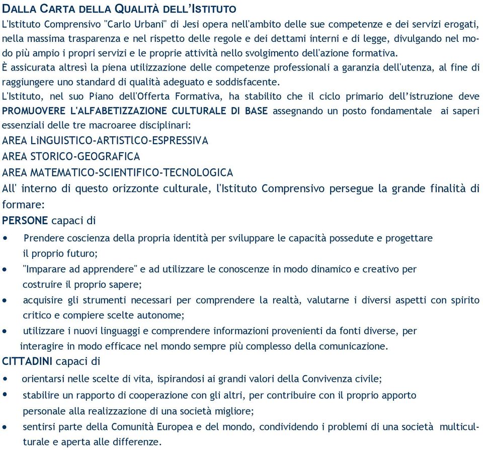 È assicurata altresì la piena utilizzazione delle competenze professionali a garanzia dell'utenza, al fine di raggiungere uno standard di qualità adeguato e soddisfacente.