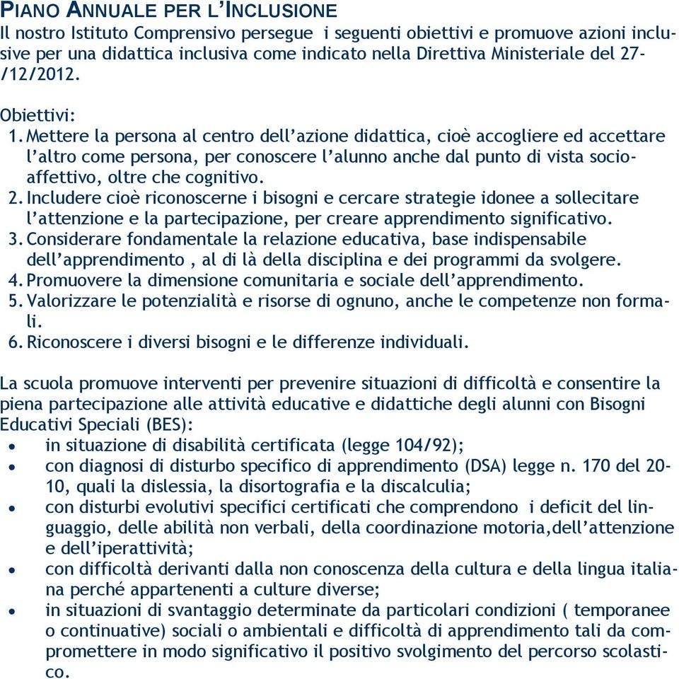 Mettere la persona al centro dell azione didattica, cioè accogliere ed accettare l altro come persona, per conoscere l alunno anche dal punto di vista socioaffettivo, oltre che cognitivo. 2.