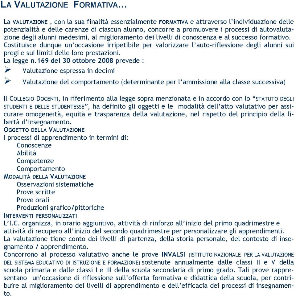 Costituisce dunque un occasione irripetibile per valorizzare l auto-riflessione degli alunni sui pregi e sui limiti delle loro prestazioni. La legge n.