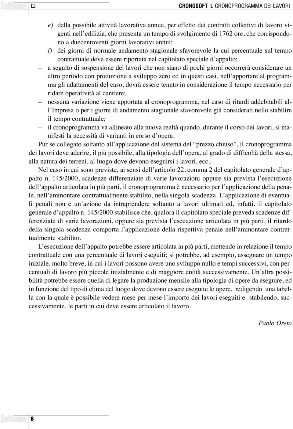 riportata nel capitolato speciale d appalto; a seguito di sospensione dei lavori che non siano di pochi giorni occorrerà considerare un altro periodo con produzione a sviluppo zero ed in questi casi,