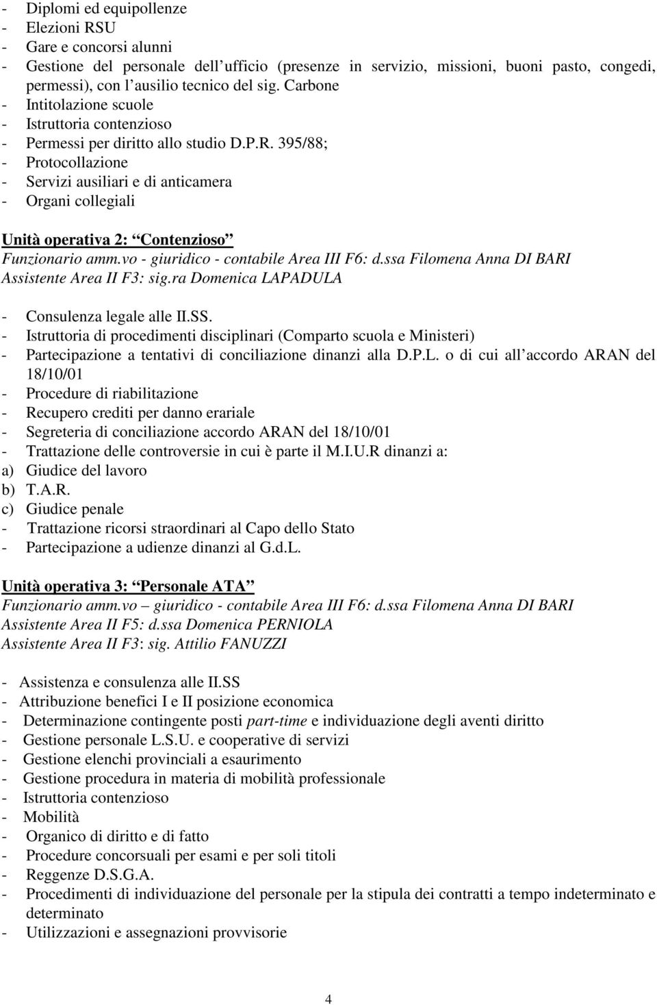 395/88; - Protocollazione - Servizi ausiliari e di anticamera - Organi collegiali Unità operativa 2: Contenzioso Funzionario amm.vo - giuridico - contabile Area III F6: d.