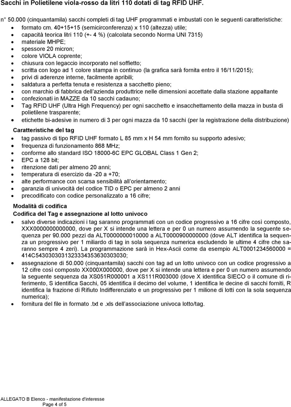 40+15+15 (semicirconferenza) x 110 (altezza) utile; capacità teorica litri 110 (+- 4 %) (calcolata secondo Norma UNI 7315) materiale MHPE; spessore 20 micron; colore VIOLA coprente; chiusura con