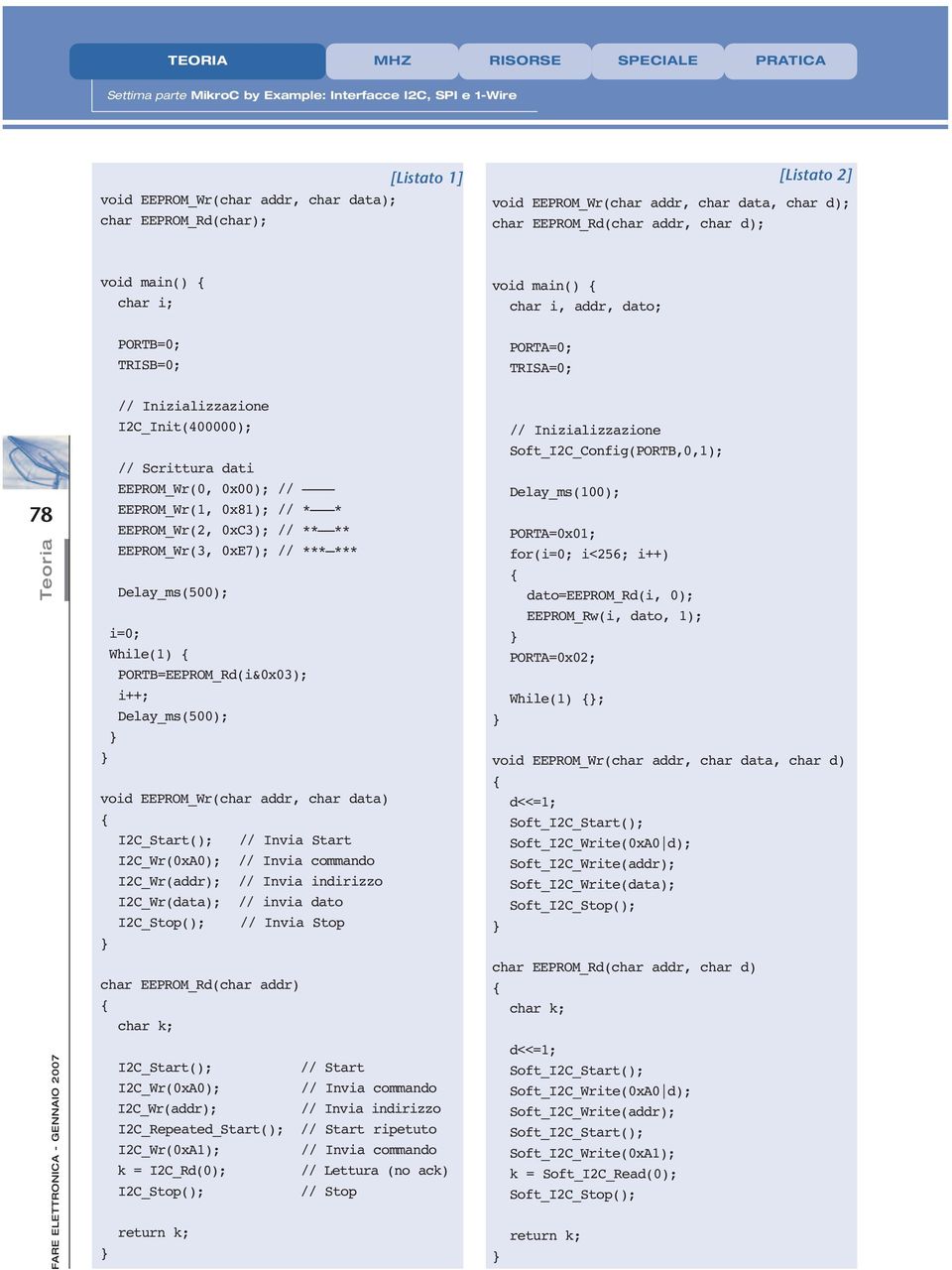 I2C_Init(400000); // Scrittura dati EEPROM_Wr(0, 0x00); // EEPROM_Wr(1, 0x81); // * * EEPROM_Wr(2, 0xC3); // ** ** EEPROM_Wr(3, 0xE7); // *** *** i=0; While(1) PORTB=EEPROM_Rd(i&0x03); i++; void