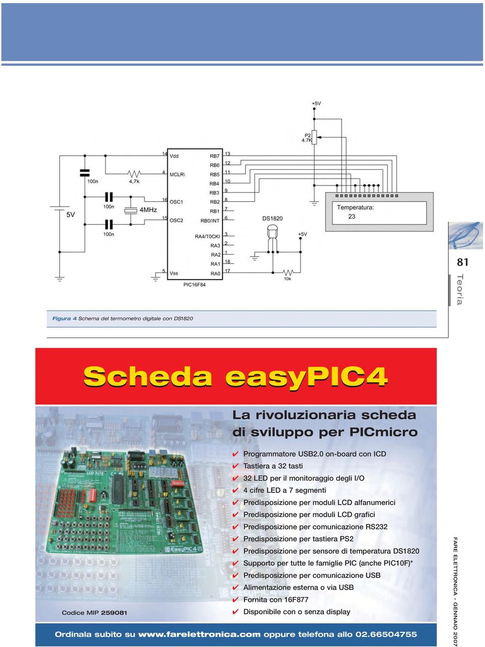 grafici Predisposizione per comunicazione RS232 Predisposizione per tastiera PS2 Predisposizione per sensore di temperatura DS1820 Supporto per tutte le famiglie PIC (anche