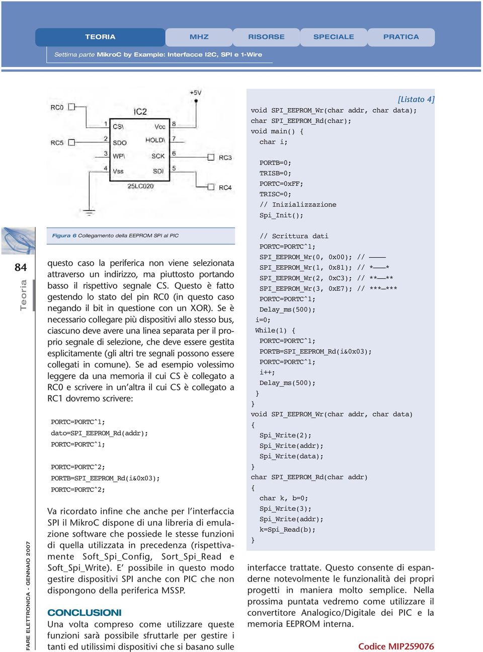 piuttosto portando basso il rispettivo segnale CS. Questo è fatto gestendo lo stato del pin RC0 (in questo caso negando il bit in questione con un XOR).