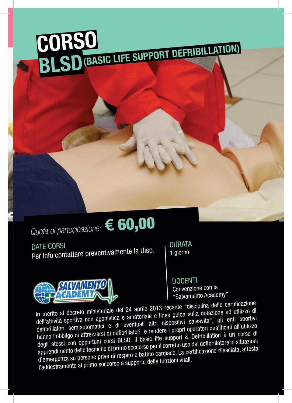 guida sulla dotazione ed utilizzo di defibrillatori semiautomatici e di eventuali altri dispositivi salvavita, gli enti sportivi hanno l obbligo di attrezzarsi di defibrillatori e rendere i propri