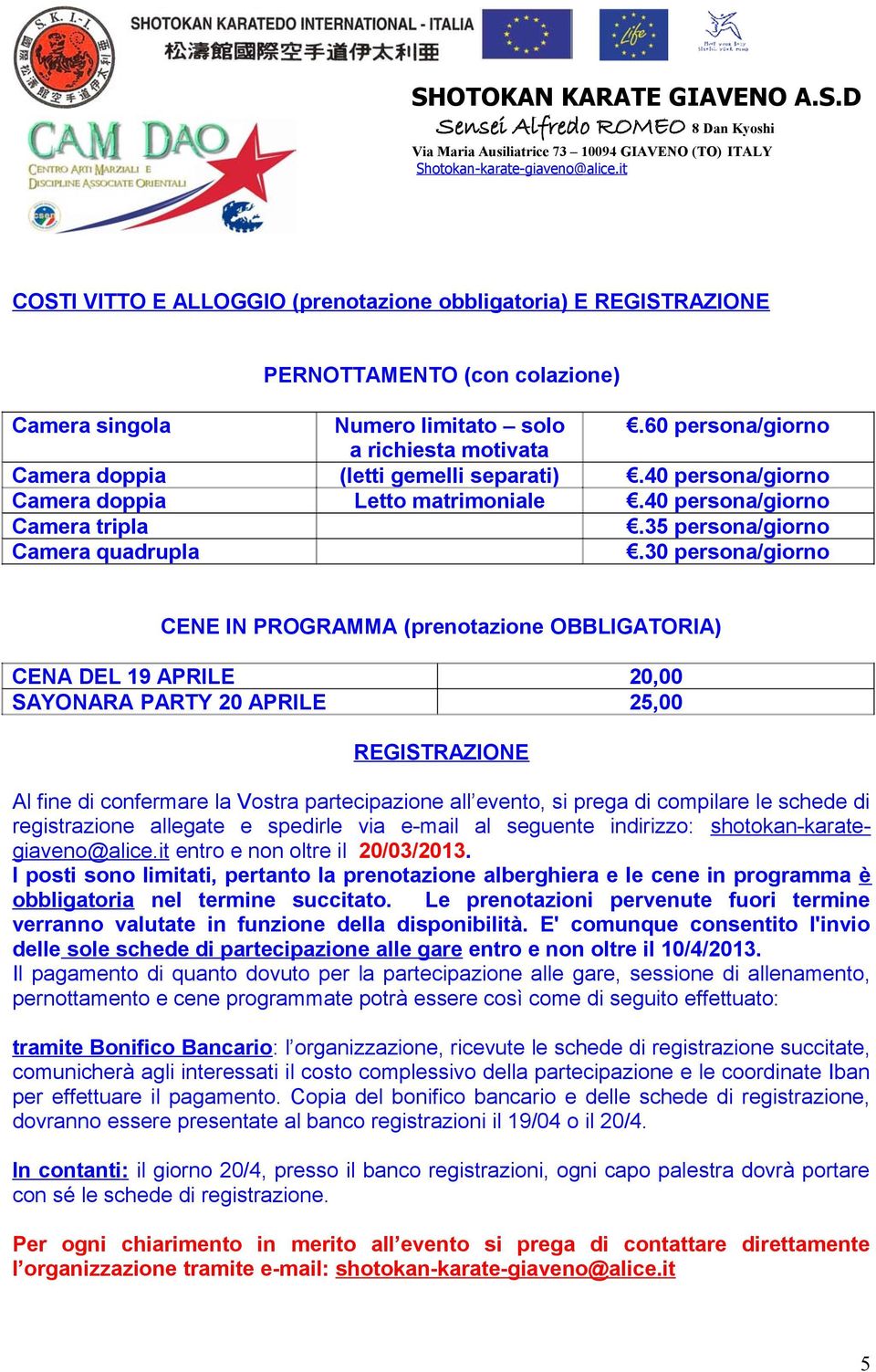 30 persona/giorno CENE IN PROGRAMMA (prenotazione OBBLIGATORIA) CENA DEL 19 APRILE 20,00 SAYONARA PARTY 20 APRILE 25,00 REGISTRAZIONE Al fine di confermare la Vostra partecipazione all evento, si