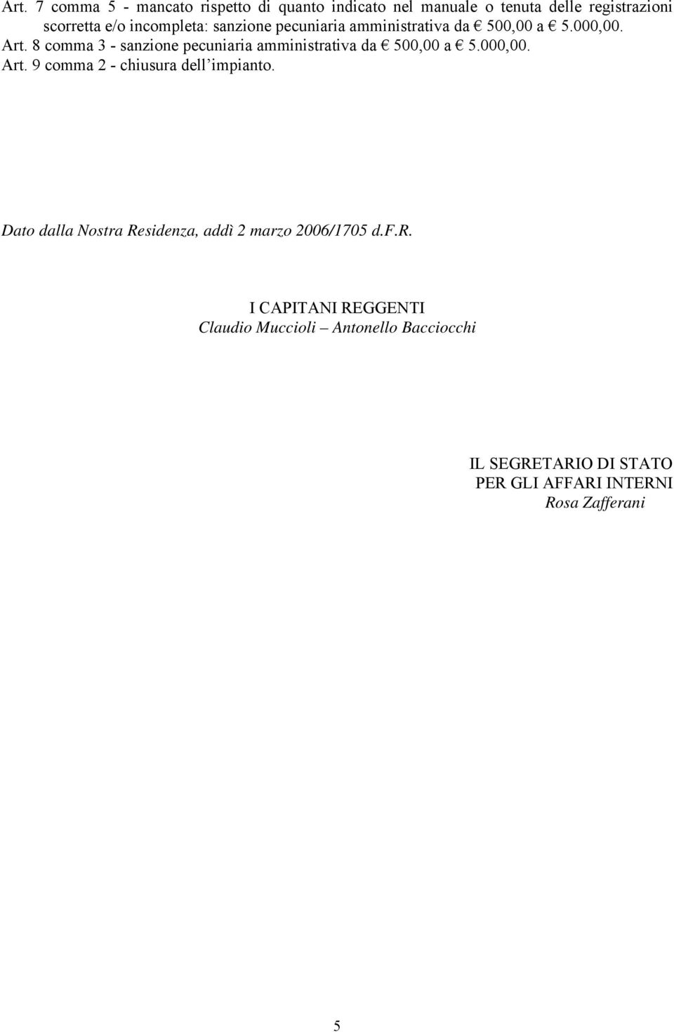 8 comma 3 - sanzione pecuniaria amministrativa da 500,00 a 5.000,00. Art. 9 comma 2 - chiusura dell impianto.