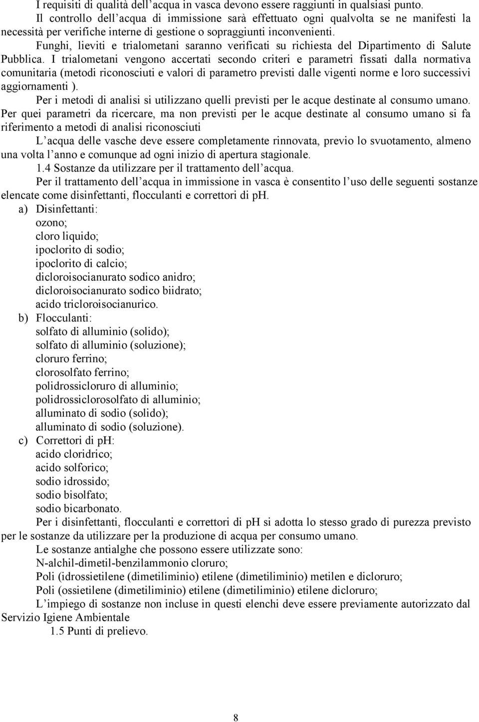 Funghi, lieviti e trialometani saranno verificati su richiesta del Dipartimento di Salute Pubblica.