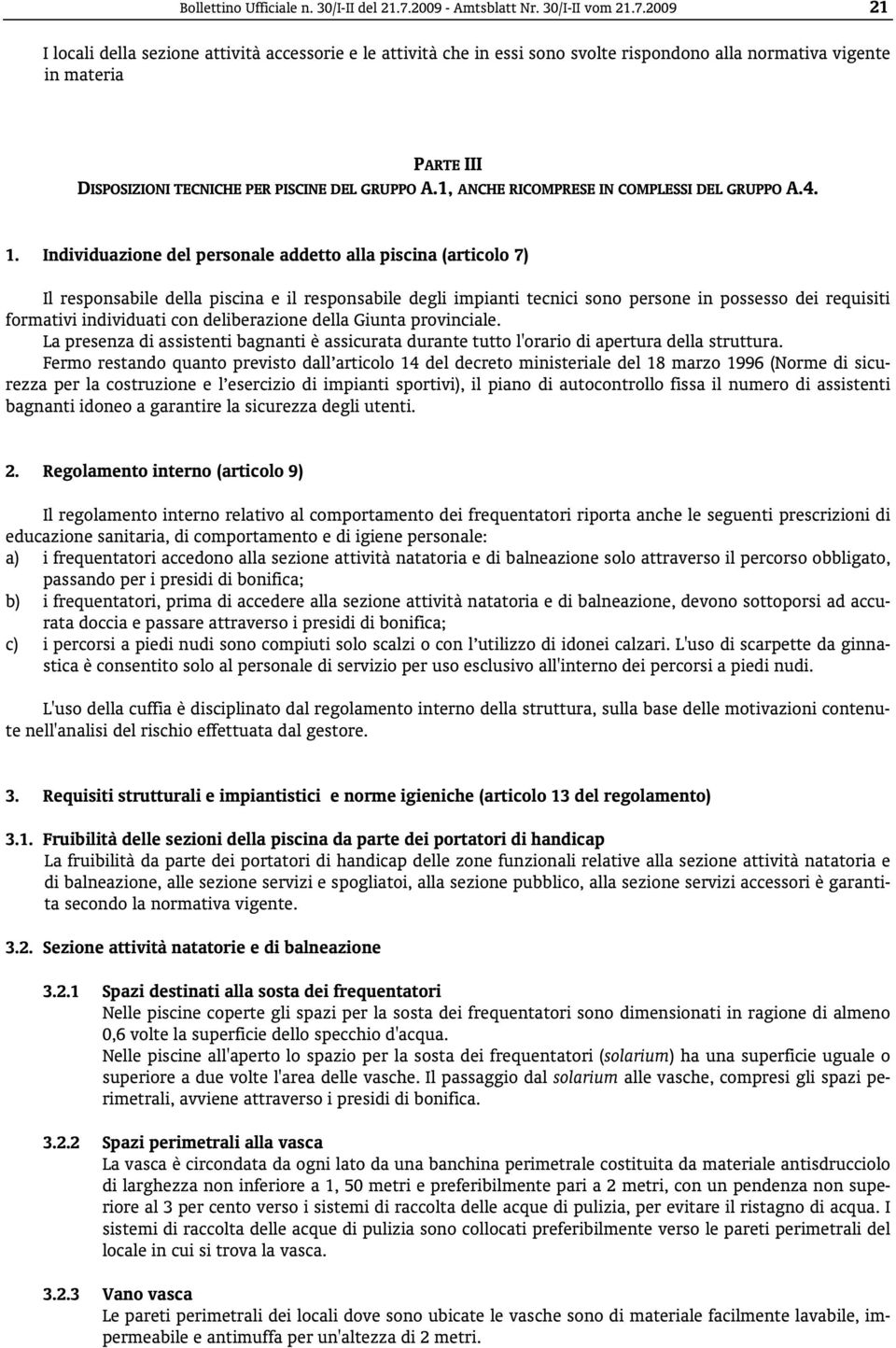 2009 21 I locali della sezione attività accessorie e le attività che in essi sono svolte rispondono alla normativa vigente in materia PARTE III DISPOSIZIONI TECNICHE PER PISCINE DEL GRUPPO A.