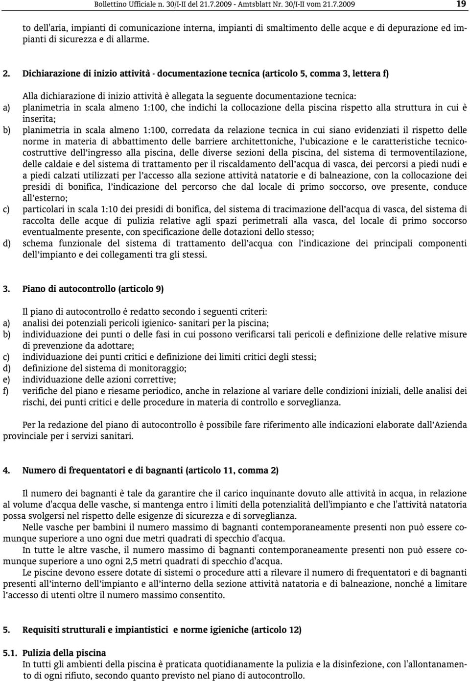 scala almeno 1:100, che indichi la collocazione della piscina rispetto alla struttura in cui è inserita; b) planimetria in scala almeno 1:100, corredata da relazione tecnica in cui siano evidenziati