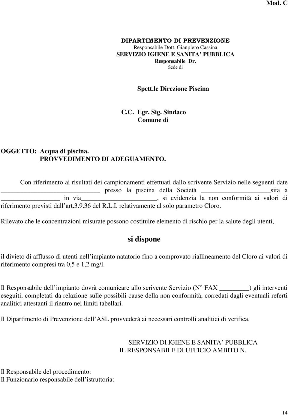 Con riferimento ai risultati dei campionamenti effettuati dallo scrivente Servizio nelle seguenti date presso la piscina della Società sita a in via, si evidenzia la non conformità ai valori di