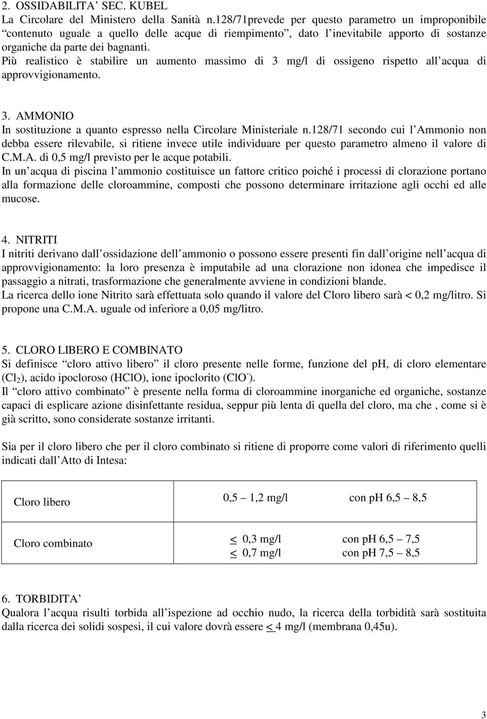 Più realistico è stabilire un aumento massimo di 3 mg/l di ossigeno rispetto all acqua di approvvigionamento. 3. AMMONIO In sostituzione a quanto espresso nella Circolare Ministeriale n.