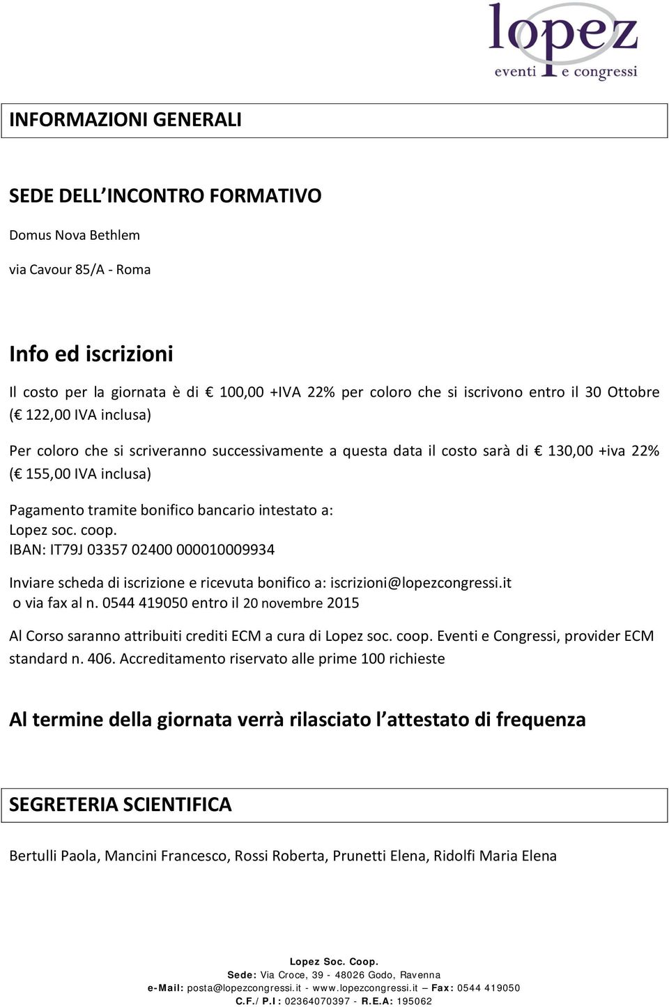 soc. coop. IBAN: IT79J 03357 02400 000010009934 Inviare scheda di iscrizione e ricevuta bonifico a: iscrizioni@lopezcongressi.it o via fax al n.