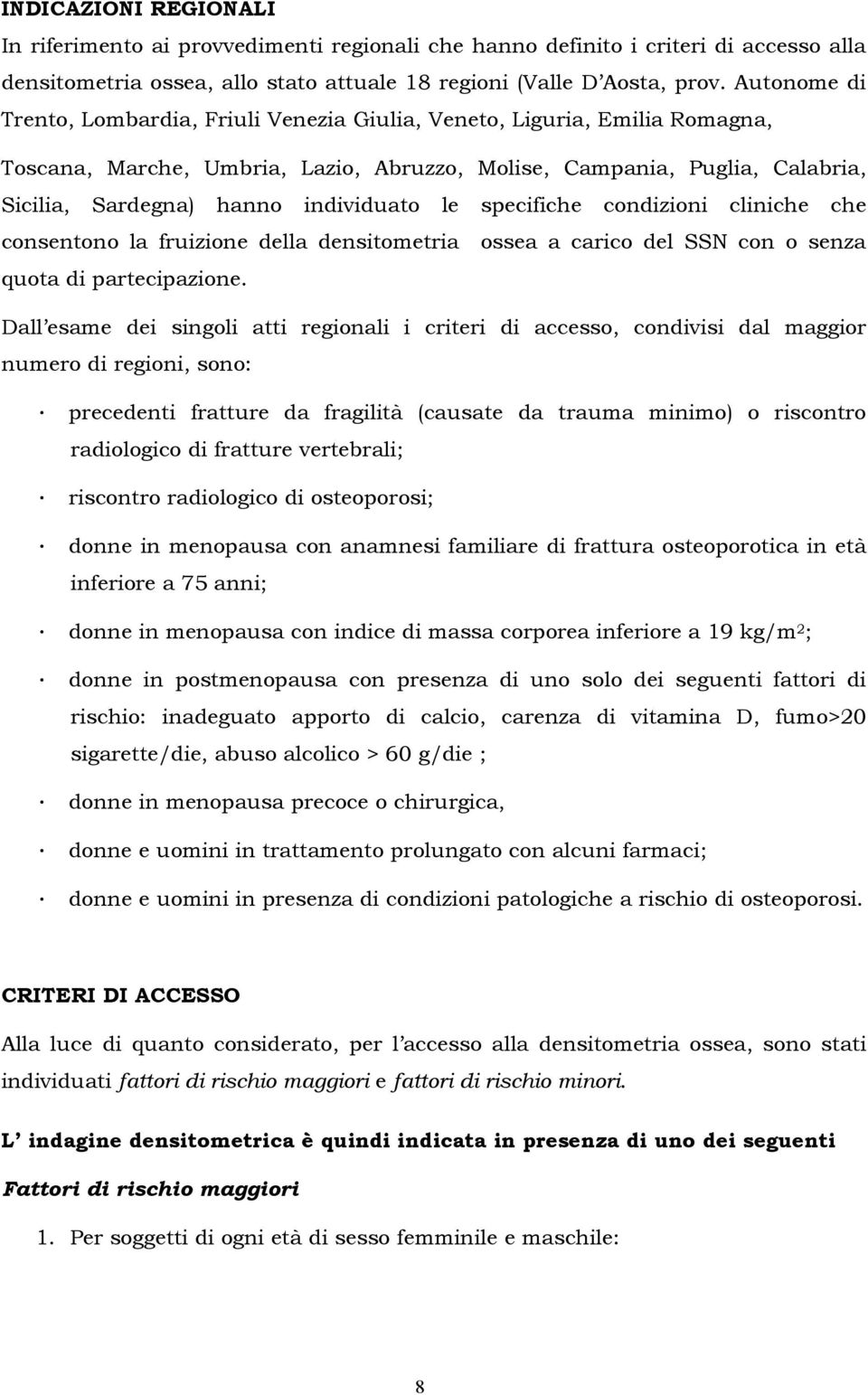 individuato le specifiche condizioni cliniche che consentono la fruizione della densitometria ossea a carico del SSN con o senza quota di partecipazione.