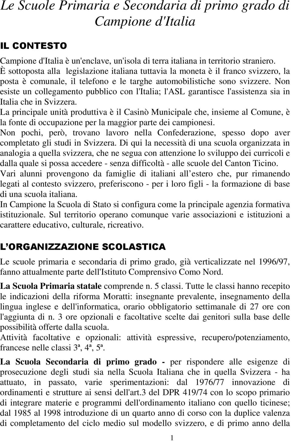 Non esiste un collegamento pubblico con l'italia; l'asl garantisce l'assistenza sia in Italia che in Svizzera.