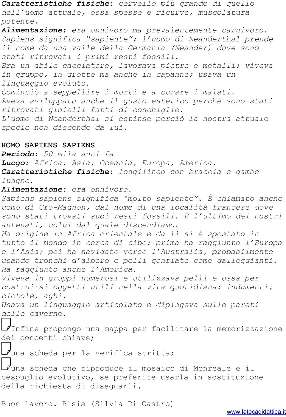 Era un abile cacciatore, lavorava pietre e metalli; viveva in gruppo, in grotte ma anche in capanne; usava un linguaggio evoluto. Cominciò a seppellire i morti e a curare i malati.