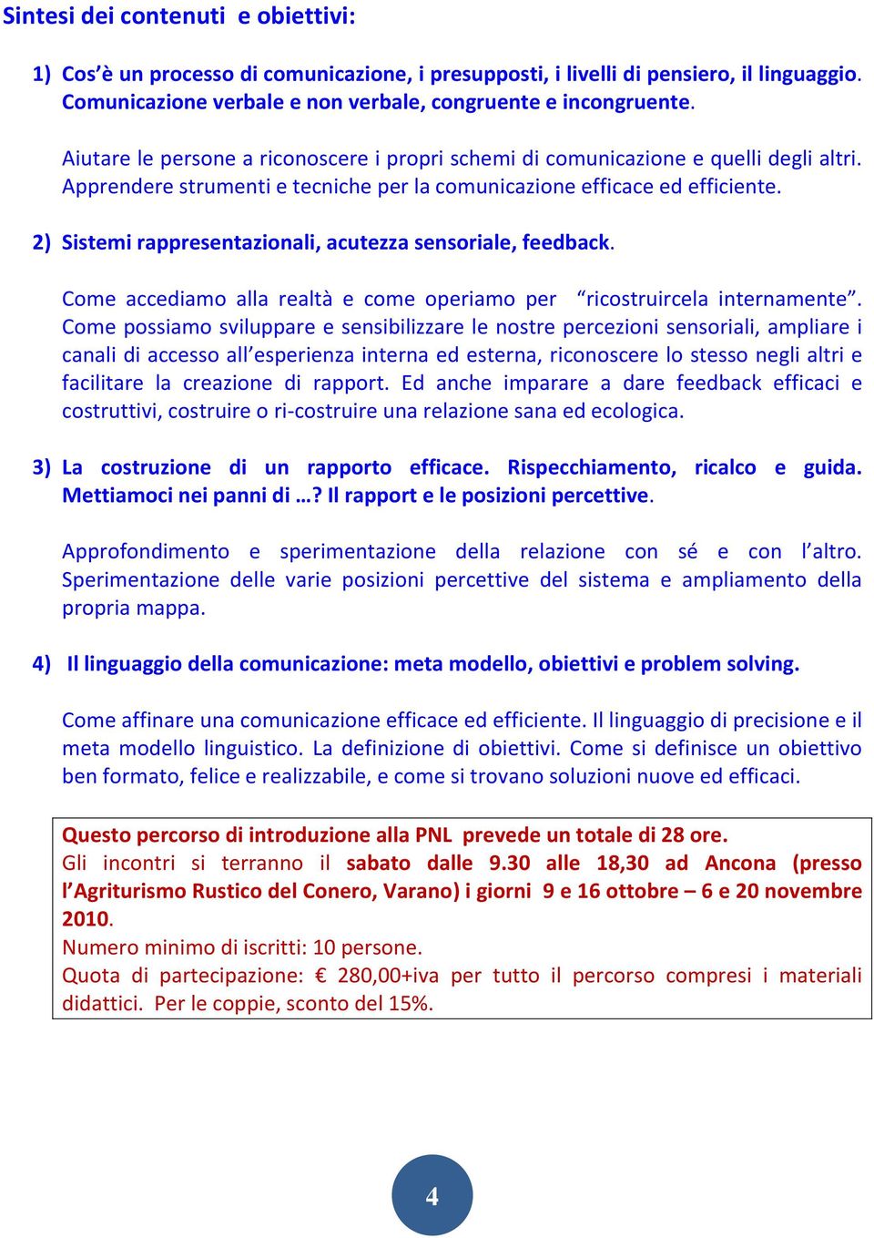 2) Sistemi rappresentazionali, acutezza sensoriale, feedback. Come accediamo alla realtà e come operiamo per ricostruircela internamente.